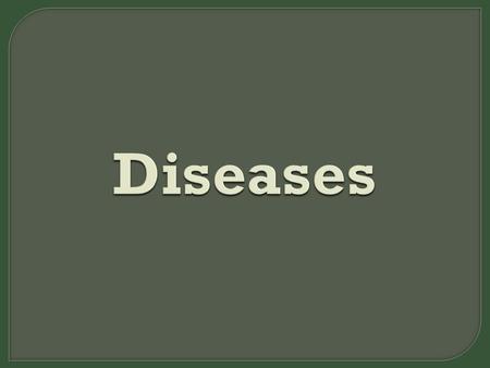  A disease is any alteration from the normal structure or function of any part of the body.  Diseases can be grouped into a number of different but.