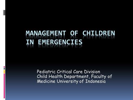 Pediatric Critical Care Division Child Health Department, Faculty of Medicine University of Indonesia.