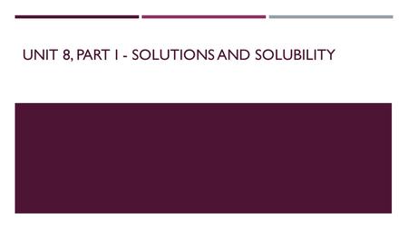 UNIT 8, PART I - SOLUTIONS AND SOLUBILITY. KEY TERMS  Anion - A negatively charged ion  Aqueous Solution - A solution where water is mixed with something.