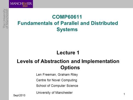 Sept 2010 1 COMP60611 Fundamentals of Parallel and Distributed Systems Lecture 1 Levels of Abstraction and Implementation Options Len Freeman, Graham Riley.