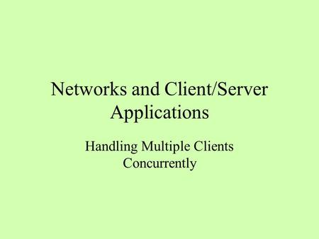 Networks and Client/Server Applications Handling Multiple Clients Concurrently.