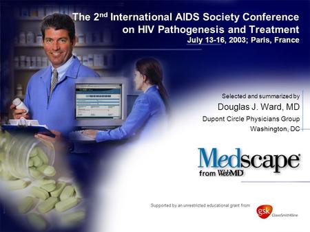 The 2 nd International AIDS Society Conference on HIV Pathogenesis and Treatment July 13-16, 2003; Paris, France Selected and summarized by Douglas J.