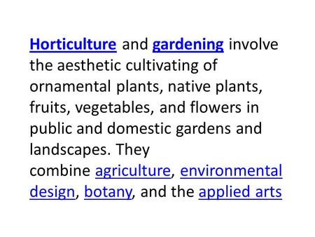 HorticultureHorticulture and gardening involve the aesthetic cultivating of ornamental plants, native plants, fruits, vegetables, and flowers in public.