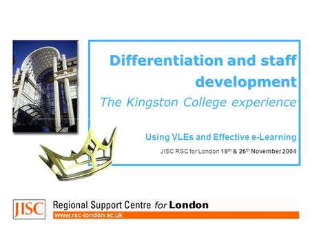 Differentiation and staff development Differentiation and staff development The Kingston College experience Using VLEs and Effective e-Learning JISC RSC.