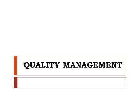 QUALITY MANAGEMENT. Evolution of Quality Management Inspection Quality Control Quality Assurance TQM Salvage, sorting, grading, blending, corrective actions,