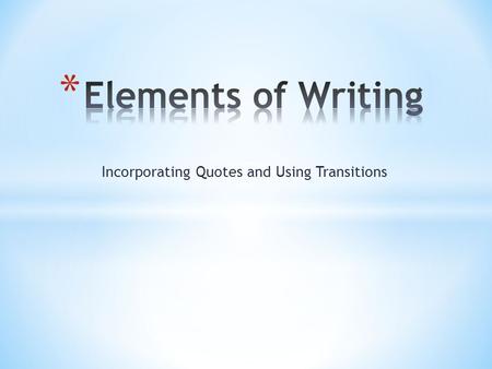 Incorporating Quotes and Using Transitions. * How would it be if a fourteen-year-old girl was living as a fugitive, running away from the law? Lily Owens,