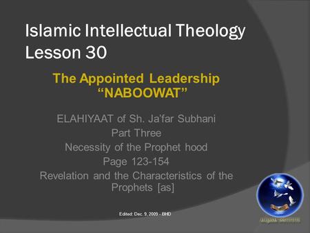 Islamic Intellectual Theology Lesson 30 The Appointed Leadership “NABOOWAT” ELAHIYAAT of Sh. Ja’far Subhani Part Three Necessity of the Prophet hood Page.