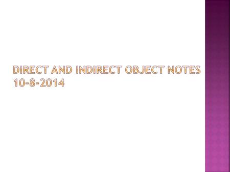 What Are They?  Direct Objects can be nouns, pronouns, phrases, or clauses.  Direct objects will follow a transitive verb (an action verb)  TIPS AND.