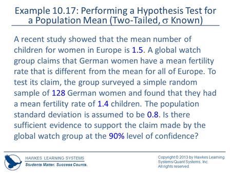 HAWKES LEARNING SYSTEMS Students Matter. Success Counts. Copyright © 2013 by Hawkes Learning Systems/Quant Systems, Inc. All rights reserved. Example 10.17: