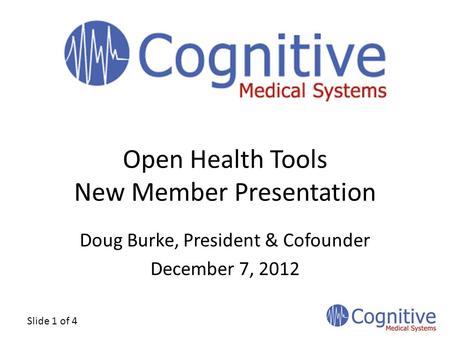 Slide 1 of 4 Open Health Tools New Member Presentation Doug Burke, President & Cofounder December 7, 2012.