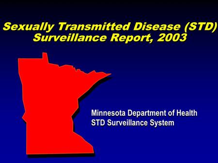 Sexually Transmitted Disease (STD) Surveillance Report, 2003 Minnesota Department of Health STD Surveillance System Minnesota Department of Health STD.