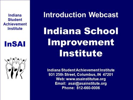 Indiana Student Achievement Institute InSAI Introduction Webcast Indiana School Improvement Institute Indiana Student Achievement Institute 931 25th Street,