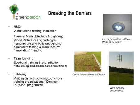 Breaking the Barriers R&D:- Wind turbine testing; Insulation; Thermal Mass; Electrics & Lighting ; Wood Pellet Boilers; prototype manufacture and build.