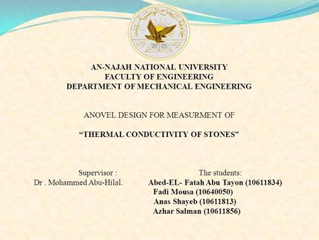 AN-NAJAH NATIONAL UNIVERSITY FACULTY OF ENGINEERING DEPARTMENT OF MECHANICAL ENGINEERING ANOVEL DESIGN FOR MEASURMENT OF “THERMAL CONDUCTIVITY OF STONES”