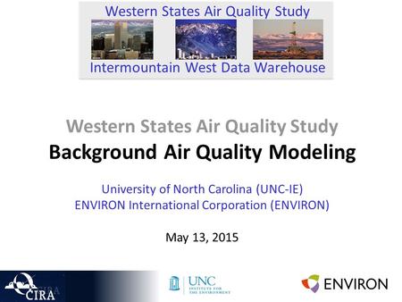 Western States Air Quality Study Background Air Quality Modeling University of North Carolina (UNC-IE) ENVIRON International Corporation (ENVIRON) May.