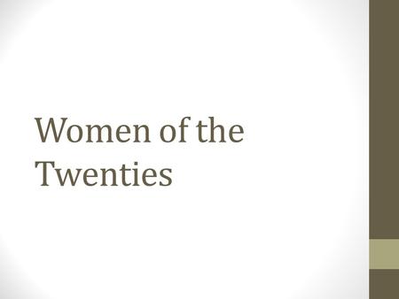 Women of the Twenties. Women and Their Changing Roles Women‘s Suffrage Flappers and Vamps Working Women The Double Standard.