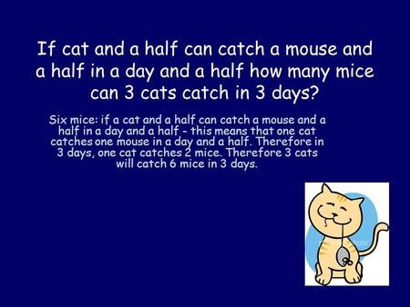 If cat and a half can catch a mouse and a half in a day and a half how many mice can 3 cats catch in 3 days? Six mice: if a cat and a half can catch a.