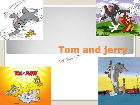 Tom and jerry By nick erb.