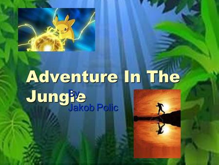 Adventure In The Jungle By Jakob Polic. Mat was a teenage boy who loved to have an adventure, but once Mat got kidnapped and got thrown into the jungle.