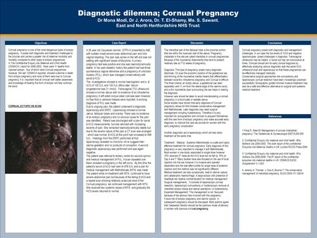 TEMPLATE DESIGN © 2008 www.PosterPresentations.com Diagnostic dilemma; Cornual Pregnancy Dr Mona Modi, Dr J. Arora, Dr. T. El-Shamy, Ms. S. Sawant. East.