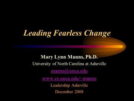 Leading Fearless Change Mary Lynn Manns, Ph.D. University of North Carolina at Asheville  Leadership Asheville December.