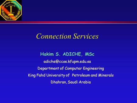 Connection Services Hakim S. ADICHE, MSc Department of Computer Engineering King Fahd University of Petroleum and Minerals Dhahran,