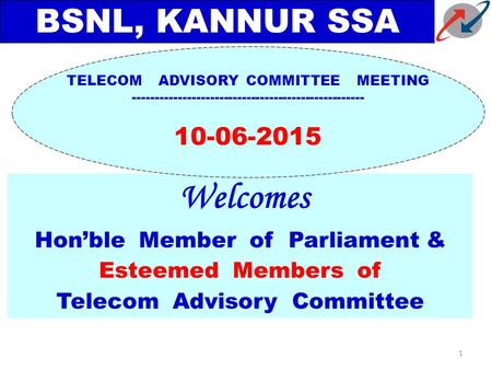 BSNL, KANNUR SSA Welcomes Hon’ble Member of Parliament & Esteemed Members of Telecom Advisory Committee TELECOM ADVISORY COMMITTEE MEETING ---------------------------------------------------