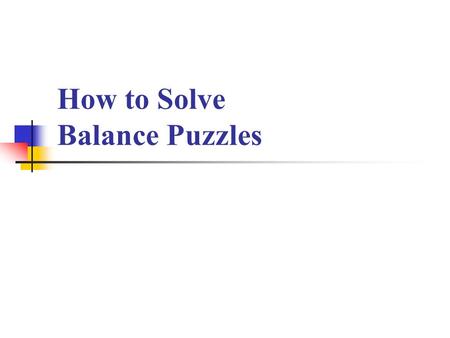 How to Solve Balance Puzzles. Balance Puzzles Here are the basic rules: All weights have a positive, whole number value. Each shape has a consistent,