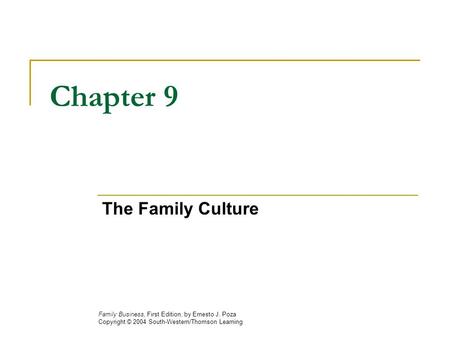 Chapter 9 The Family Culture Family Business, First Edition, by Ernesto J. Poza Copyright © 2004 South-Western/Thomson Learning.