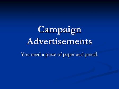 Campaign Advertisements You need a piece of paper and pencil.