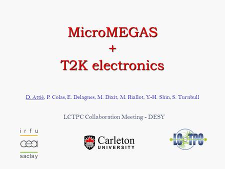 Astrophysics Detector Workshop – Nice – November 18 th, 2008 1 D. Attié, P. Colas, E. Delagnes, M. Dixit, M. Riallot, Y.-H. Shin, S.