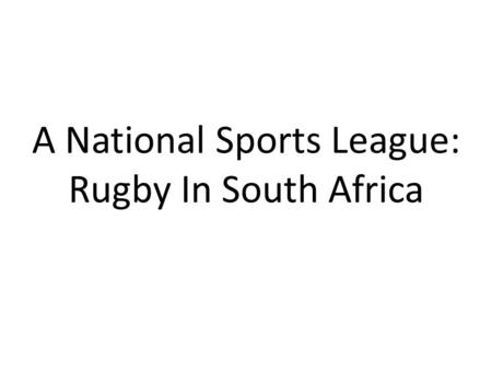 A National Sports League: Rugby In South Africa. Rugby Rugby is one of South Africa’s big three sports, alongside Football, and Cricket. The country has.