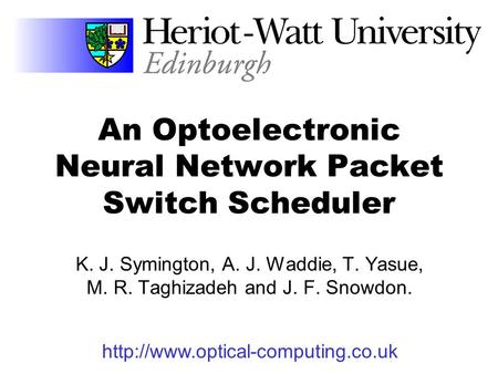 An Optoelectronic Neural Network Packet Switch Scheduler K. J. Symington, A. J. Waddie, T. Yasue, M. R. Taghizadeh and J. F. Snowdon.