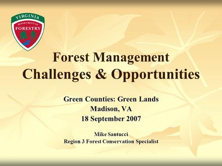 Forest Management Challenges & Opportunities Green Counties: Green Lands Madison, VA 18 September 2007 Mike Santucci Region 3 Forest Conservation Specialist.