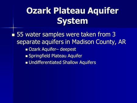 Ozark Plateau Aquifer System 55 water samples were taken from 3 separate aquifers in Madison County, AR 55 water samples were taken from 3 separate aquifers.