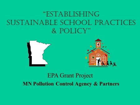 “Establishing Sustainable School Practices & Policy” EPA Grant Project MN Pollution Control Agency & Partners.