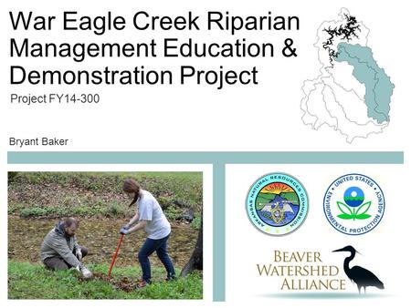 War Eagle Creek Riparian Management Education & Demonstration Project Project FY14-300 Bryant Baker.