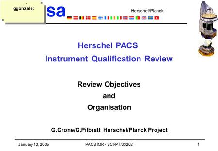 Herschel/Planck January 13, 2005PACS IQR - SCI-PT/332021 ggonzale: Herschel PACS Instrument Qualification Review Review Objectives and Organisation G.Crone/G.Pilbratt.