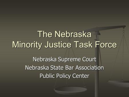 The Nebraska Minority Justice Task Force Nebraska Supreme Court Nebraska State Bar Association Public Policy Center.