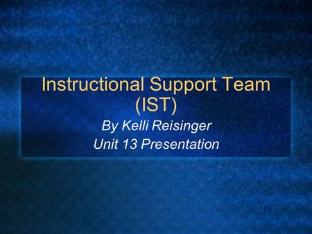 Instructional Support Team (IST) By Kelli Reisinger Unit 13 Presentation.