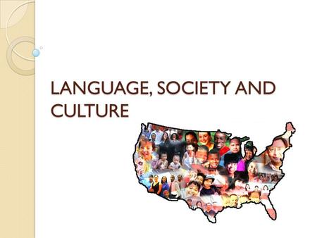 LANGUAGE, SOCIETY AND CULTURE. SOCIOLINGUISTICS Society Language Anthropology Sociology Social Psychology Social dialects Variety of the language used.