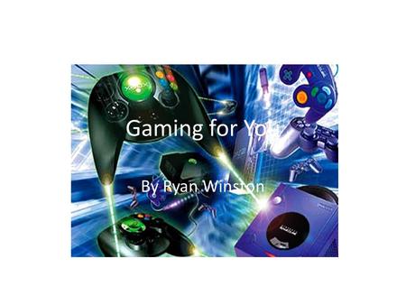 Gaming for You By Ryan Winston. Gaming For You: The Beginning Our company is called Gaming For You and it is a console that is far greater than Playstation.