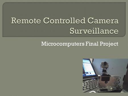 Microcomputers Final Project.  Camera surveillance is an important aspect of Robotics.  Autonomous robots require the use of servos for camera control.