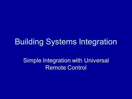 Building Systems Integration Simple Integration with Universal Remote Control.