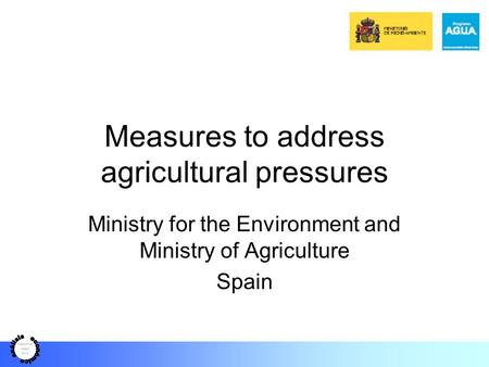 Measures to address agricultural pressures Ministry for the Environment and Ministry of Agriculture Spain.