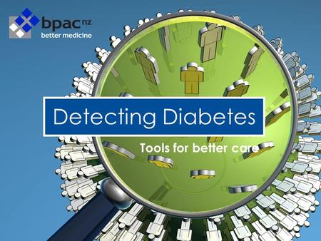 Detecting Diabetes Tools for better care. Diabetes in New Zealand 170 000 people with diabetes 155 000 – type 2, 15 000 type 1 Ethnic differences –European.