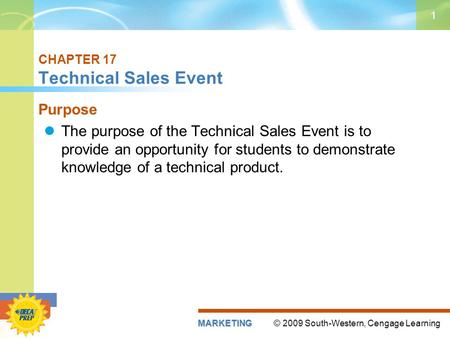 © 2009 South-Western, Cengage LearningMARKETING 1 CHAPTER 17 Technical Sales Event Purpose The purpose of the Technical Sales Event is to provide an opportunity.