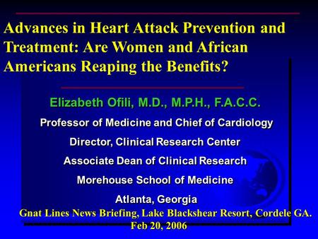 Elizabeth Ofili, M.D., M.P.H., F.A.C.C. Professor of Medicine and Chief of Cardiology Director, Clinical Research Center Associate Dean of Clinical Research.