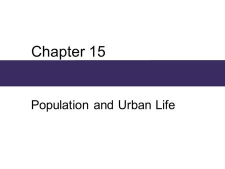 Chapter 15 Population and Urban Life. Chapter Outline  Populations, Large and Small  Population and Social Structure: Two Examples  Population and.