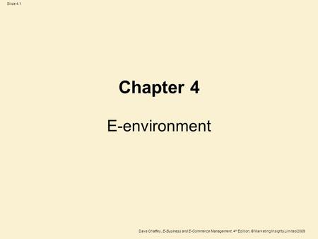 Slide 4.1 Dave Chaffey, E-Business and E-Commerce Management, 4 th Edition, © Marketing Insights Limited 2009 Chapter 4 E-environment.